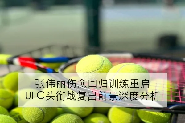 张伟丽卫冕战前对抗训练升级笼边缠斗策略引发格斗界热议